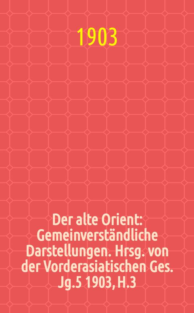 Der alte Orient : Gemeinverständliche Darstellungen. Hrsg. von der Vorderasiatischen Ges. Jg.5 1903, H.3 : Die Wiederentdeckung Nineves