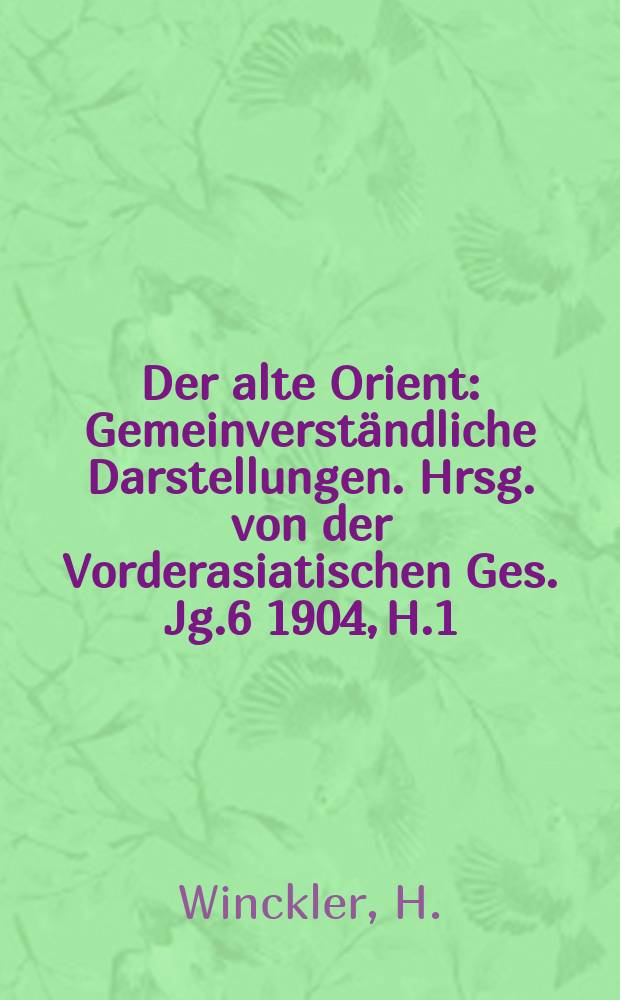 Der alte Orient : Gemeinverständliche Darstellungen. Hrsg. von der Vorderasiatischen Ges. Jg.6 1904, H.1 : Geschichte der Stadt Babylon
