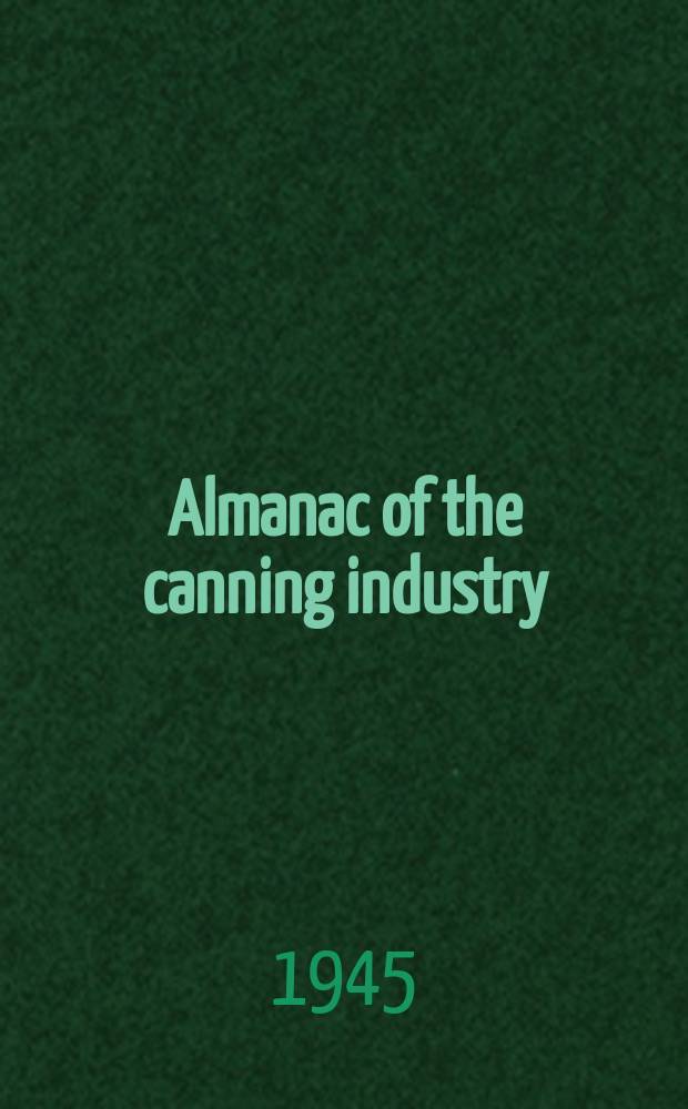 Almanac of the canning industry : Annual compilation of food law pack statistics prices, grade descriptions label requirements and other necessary reference data Suppl. to the Canning trade