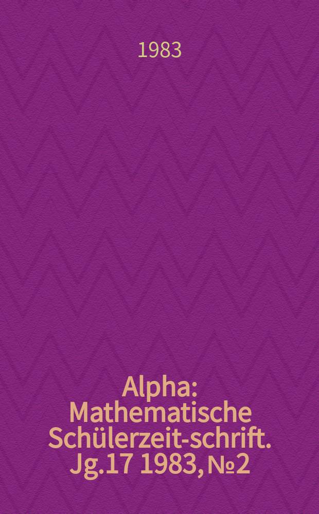 Alpha : Mathematische Schülerzeit-schrift. Jg.17 1983, №2 : Leonard Euler 1707 bis