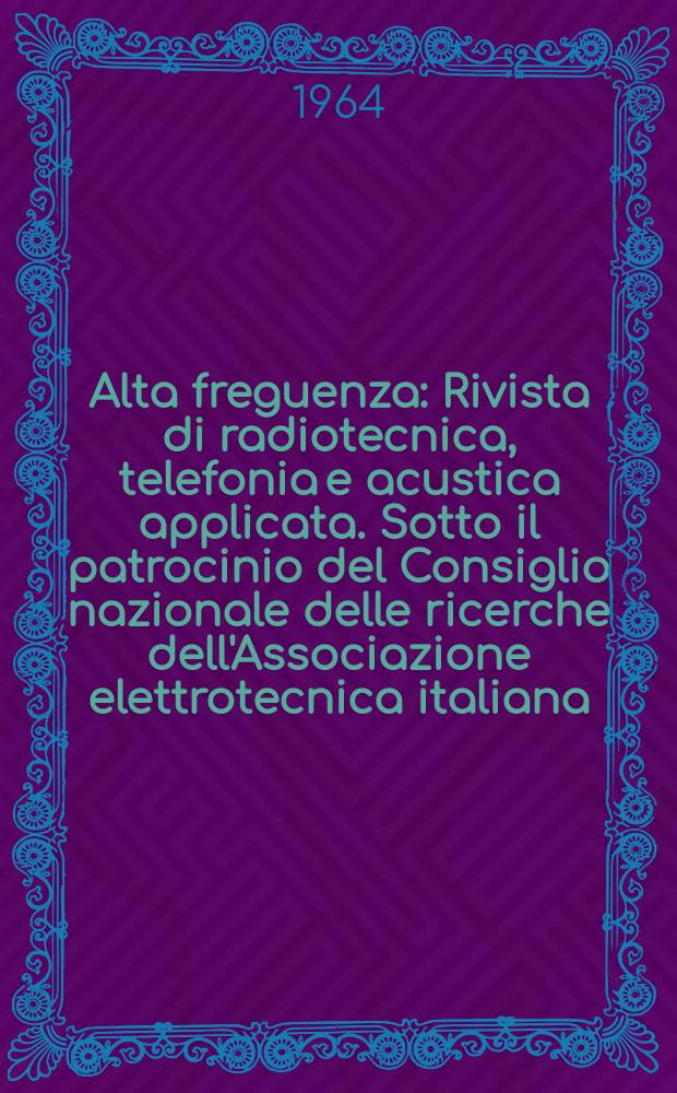 Alta freguenza : Rivista di radiotecnica, telefonia e acustica applicata. Sotto il patrocinio del Consiglio nazionale delle ricerche dell'Associazione elettrotecnica italiana, della Società italiana di fisica. Vol.33, №5 : (English issue)