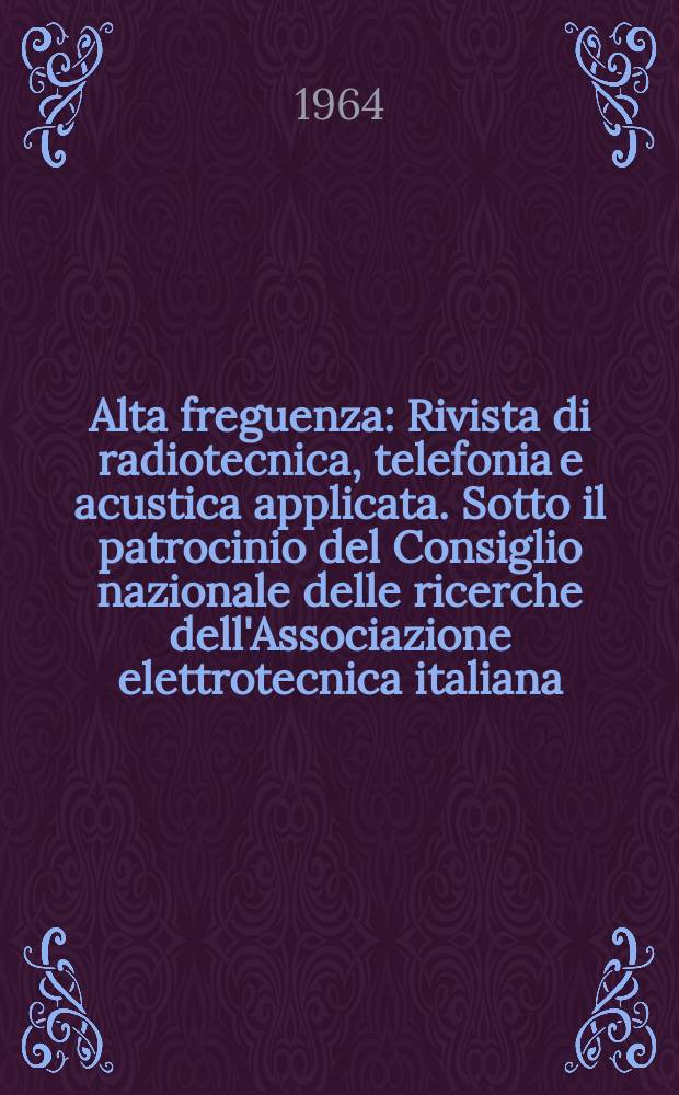 Alta freguenza : Rivista di radiotecnica, telefonia e acustica applicata. Sotto il patrocinio del Consiglio nazionale delle ricerche dell'Associazione elettrotecnica italiana, della Società italiana di fisica. Vol.33, №8 : (English issue)