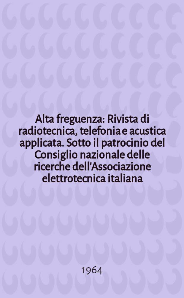 Alta freguenza : Rivista di radiotecnica, telefonia e acustica applicata. Sotto il patrocinio del Consiglio nazionale delle ricerche dell'Associazione elettrotecnica italiana, della Società italiana di fisica. Vol.33, №11 : (English issue)