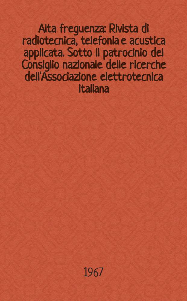 Alta freguenza : Rivista di radiotecnica, telefonia e acustica applicata. Sotto il patrocinio del Consiglio nazionale delle ricerche dell'Associazione elettrotecnica italiana, della Società italiana di fisica. Vol.36, №5 : (English issue)