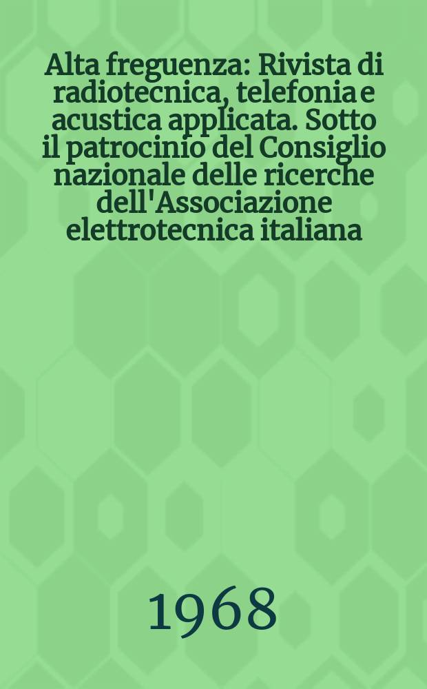 Alta freguenza : Rivista di radiotecnica, telefonia e acustica applicata. Sotto il patrocinio del Consiglio nazionale delle ricerche dell'Associazione elettrotecnica italiana, della Società italiana di fisica. Vol.37, №2 : (English issue)