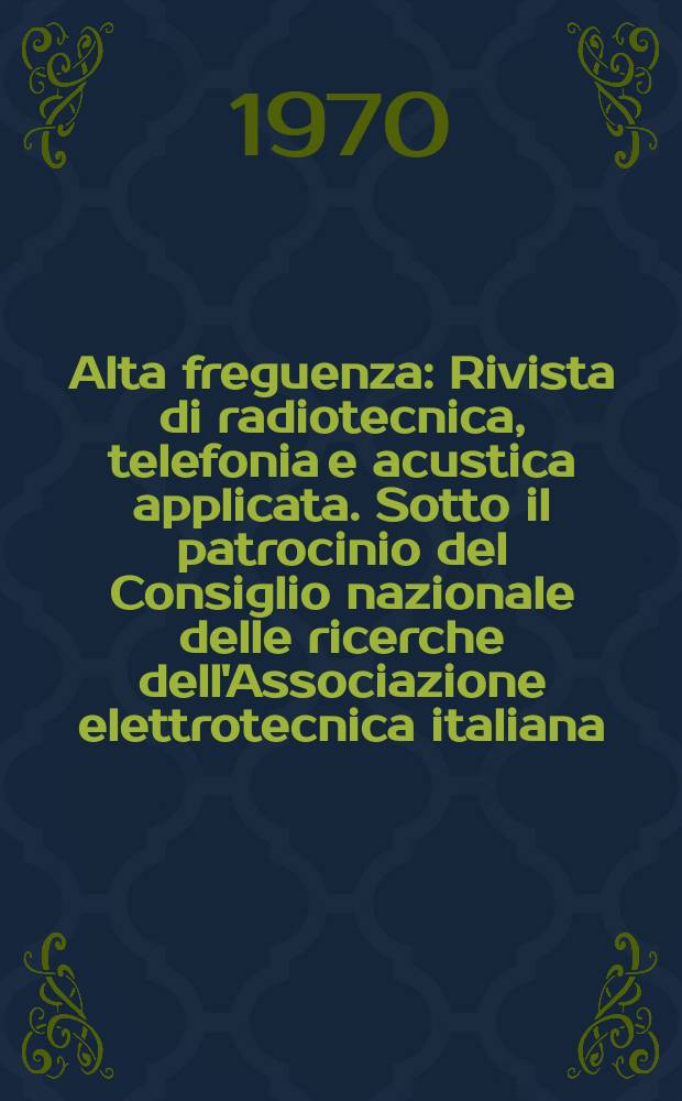 Alta freguenza : Rivista di radiotecnica, telefonia e acustica applicata. Sotto il patrocinio del Consiglio nazionale delle ricerche dell'Associazione elettrotecnica italiana, della Società italiana di fisica. Vol.39, №8 : (English issue)