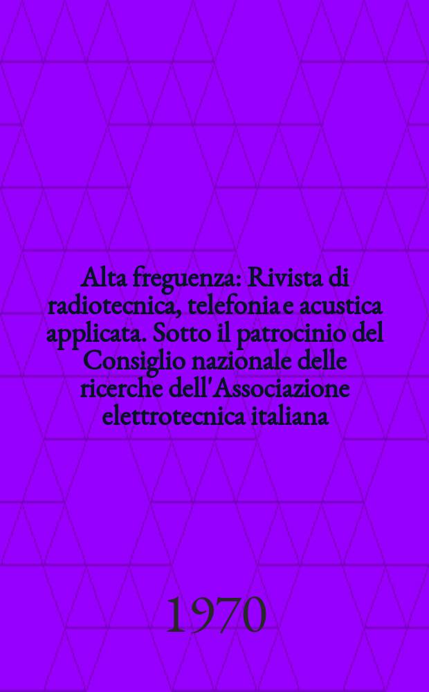 Alta freguenza : Rivista di radiotecnica, telefonia e acustica applicata. Sotto il patrocinio del Consiglio nazionale delle ricerche dell'Associazione elettrotecnica italiana, della Società italiana di fisica. Vol.39, №11 : (English issue)