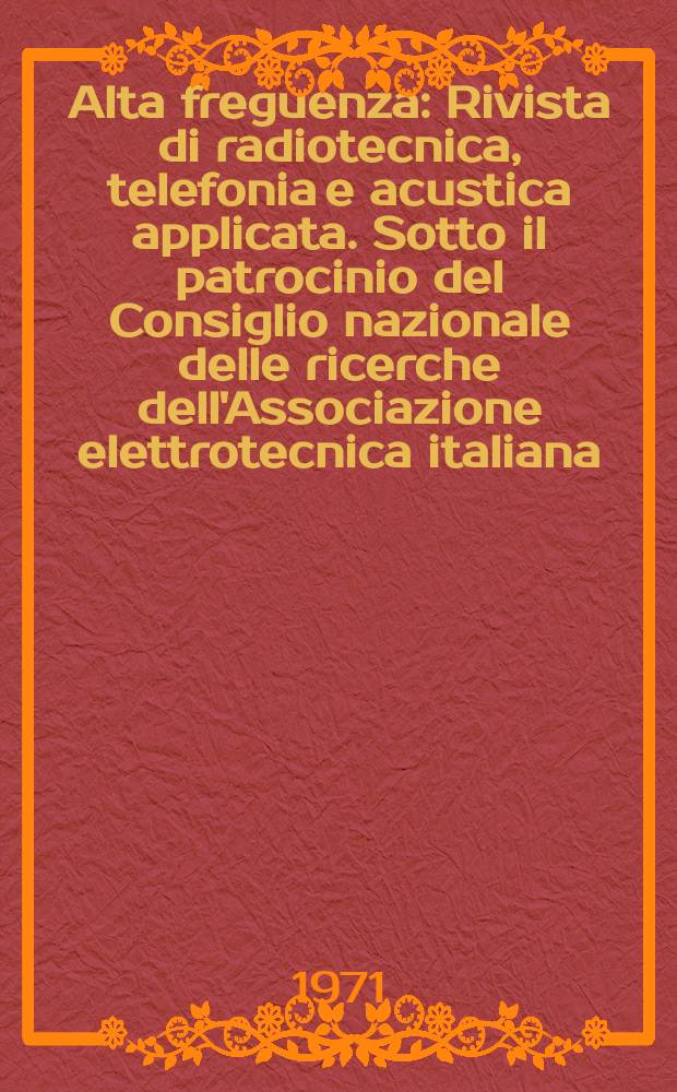 Alta freguenza : Rivista di radiotecnica, telefonia e acustica applicata. Sotto il patrocinio del Consiglio nazionale delle ricerche dell'Associazione elettrotecnica italiana, della Società italiana di fisica. Vol.40, №2 : (English issue)