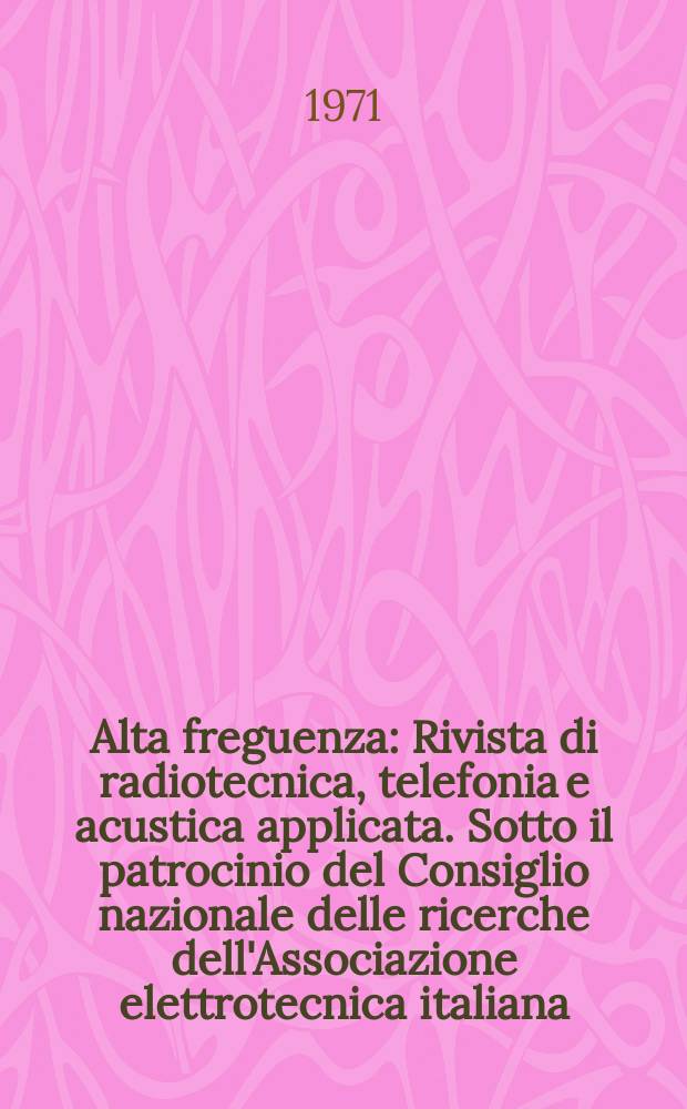 Alta freguenza : Rivista di radiotecnica, telefonia e acustica applicata. Sotto il patrocinio del Consiglio nazionale delle ricerche dell'Associazione elettrotecnica italiana, della Società italiana di fisica. Vol.40, №8 : (English issue)