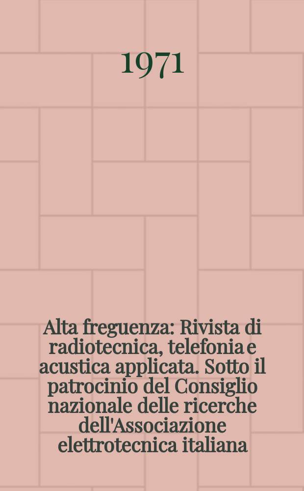 Alta freguenza : Rivista di radiotecnica, telefonia e acustica applicata. Sotto il patrocinio del Consiglio nazionale delle ricerche dell'Associazione elettrotecnica italiana, della Società italiana di fisica. Vol.40, №10 : (English issue)