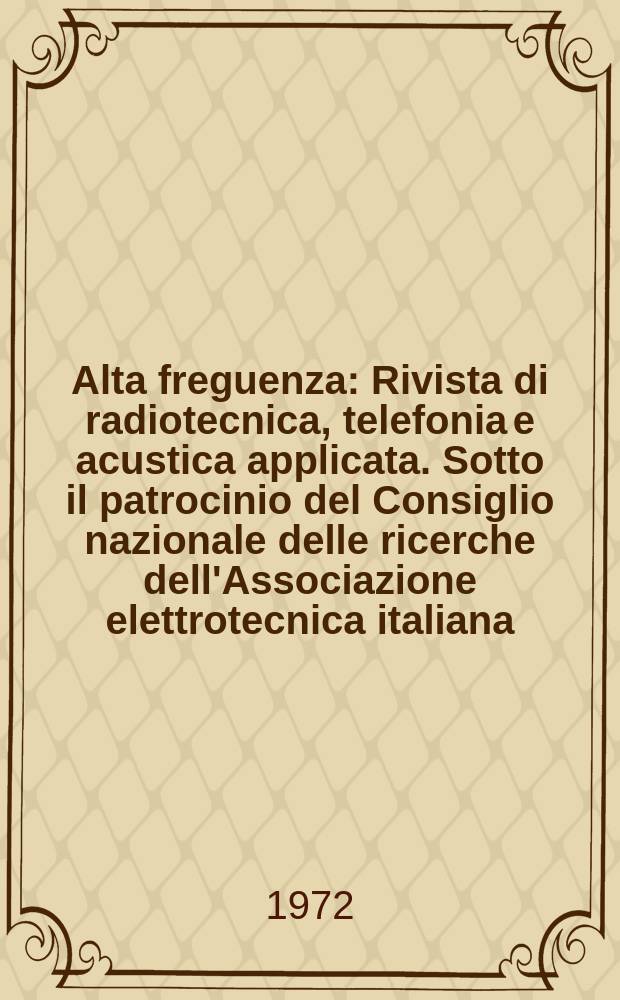 Alta freguenza : Rivista di radiotecnica, telefonia e acustica applicata. Sotto il patrocinio del Consiglio nazionale delle ricerche dell'Associazione elettrotecnica italiana, della Società italiana di fisica. Vol.41, №2 : (English issue)