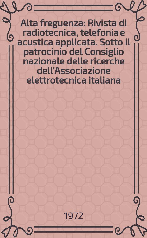 Alta freguenza : Rivista di radiotecnica, telefonia e acustica applicata. Sotto il patrocinio del Consiglio nazionale delle ricerche dell'Associazione elettrotecnica italiana, della Società italiana di fisica. Vol.41, №4 : (English issue)
