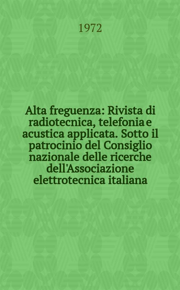 Alta freguenza : Rivista di radiotecnica, telefonia e acustica applicata. Sotto il patrocinio del Consiglio nazionale delle ricerche dell'Associazione elettrotecnica italiana, della Società italiana di fisica. Vol.41, №9 : (English issue)