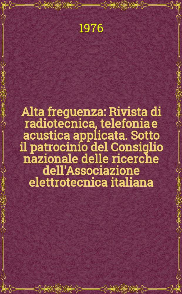 Alta freguenza : Rivista di radiotecnica, telefonia e acustica applicata. Sotto il patrocinio del Consiglio nazionale delle ricerche dell'Associazione elettrotecnica italiana, della Società italiana di fisica. Vol.45, №4 : (English issue)