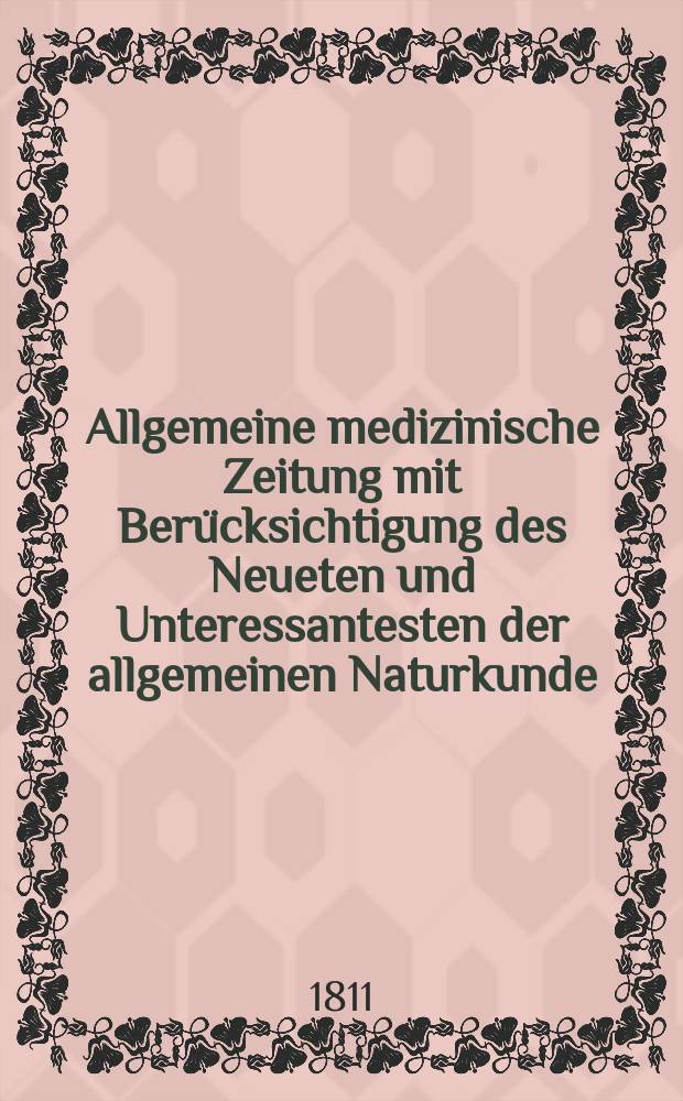 Allgemeine medizinische Zeitung mit Berücksichtigung des Neueten und Unteressantesten der allgemeinen Naturkunde : Als Fortsetzung der Allgemeine medizinischen Annalen des neun zehnten Jahrhunderts. Auf das Jahr... 1811, March