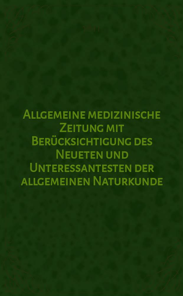 Allgemeine medizinische Zeitung mit Ber&uuml;cksichtigung des Neueten und Unteressantesten der allgemeinen Naturkunde : Als Fortsetzung der Allgemeine medizinischen Annalen des neun zehnten Jahrhunderts. Auf das Jahr... 1811, October