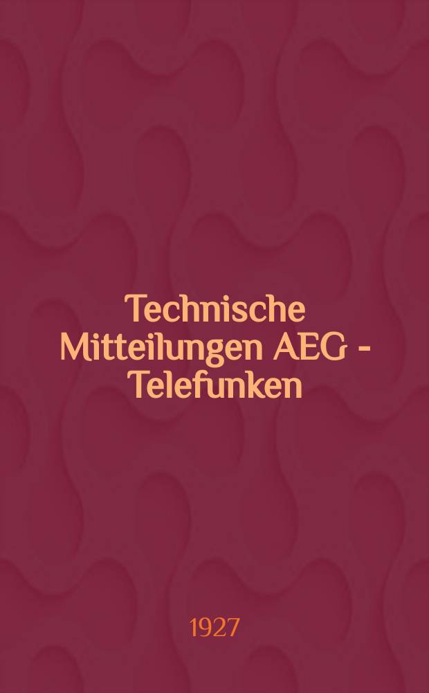 Technische Mitteilungen AEG - Telefunken : Fortsetzung der AEG-Mitteilungen. 1927, H.7