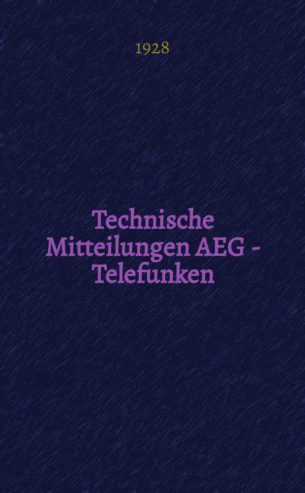 Technische Mitteilungen AEG - Telefunken : Fortsetzung der AEG-Mitteilungen. 1928, H.1