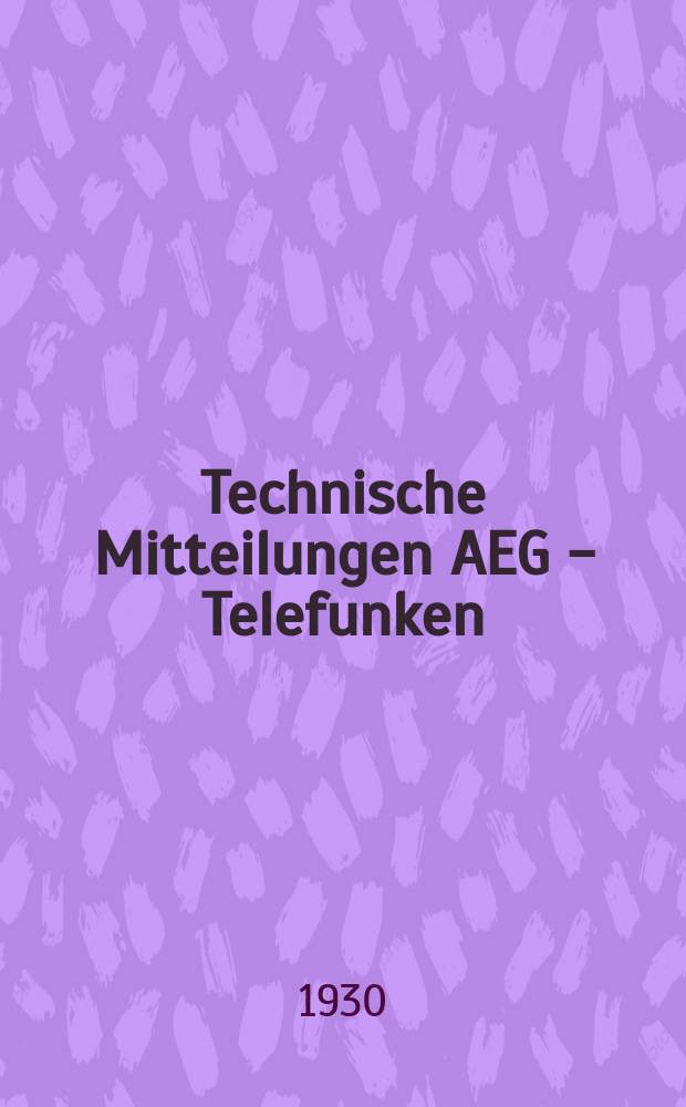 Technische Mitteilungen AEG - Telefunken : Fortsetzung der AEG-Mitteilungen. 1930, H.11