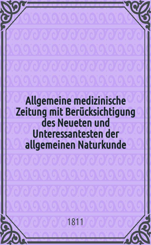 Allgemeine medizinische Zeitung mit Berücksichtigung des Neueten und Unteressantesten der allgemeinen Naturkunde : Als Fortsetzung der Allgemeine medizinischen Annalen des neun zehnten Jahrhunderts. Auf das Jahr... 1811, Februar
