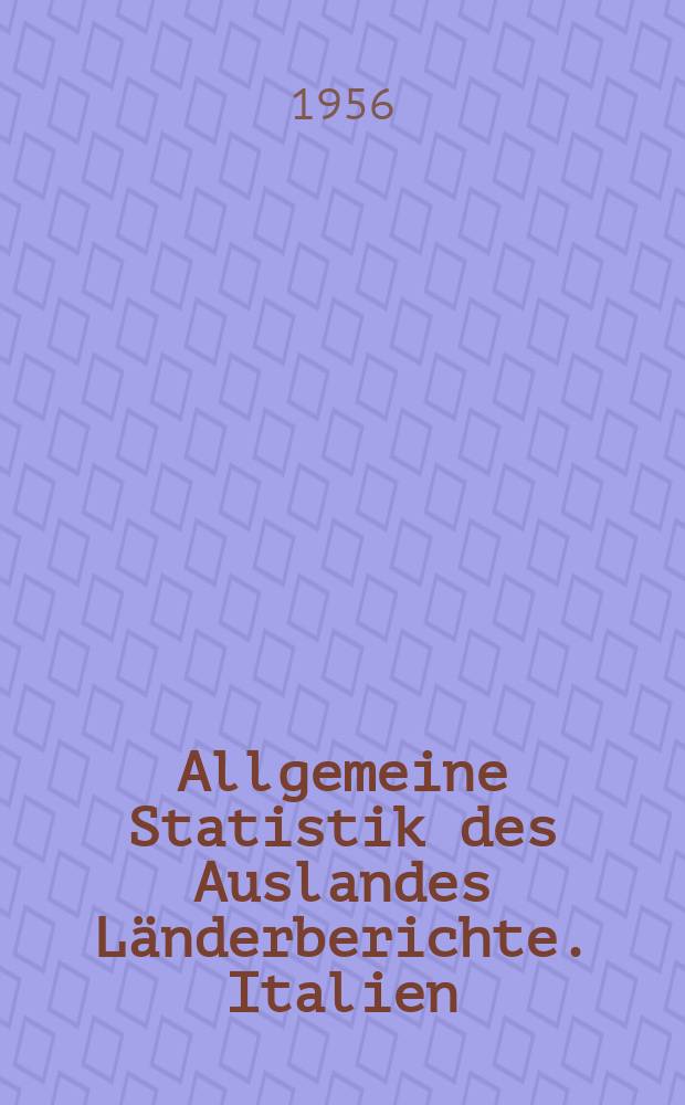 Allgemeine Statistik des Auslandes L&auml;nderberichte. Italien : Hrsg. Statistisches Bundesamt