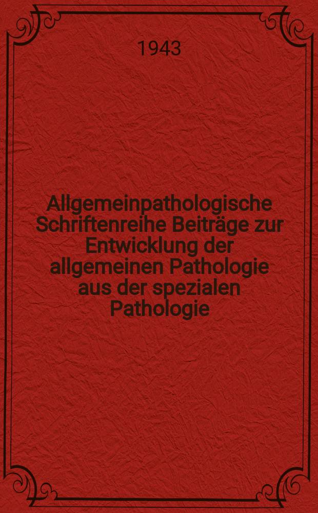 Allgemeinpathologische Schriftenreihe Beitr&auml;ge zur Entwicklung der allgemeinen Pathologie aus der spezialen Pathologie