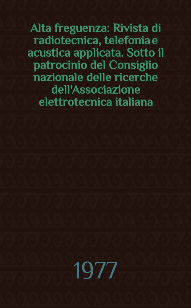 Alta freguenza : Rivista di radiotecnica, telefonia e acustica applicata. Sotto il patrocinio del Consiglio nazionale delle ricerche dell'Associazione elettrotecnica italiana, della Società italiana di fisica. Vol.46, №4 : (English issue)