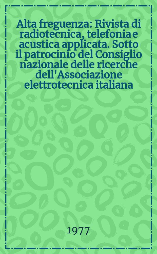 Alta freguenza : Rivista di radiotecnica, telefonia e acustica applicata. Sotto il patrocinio del Consiglio nazionale delle ricerche dell'Associazione elettrotecnica italiana, della Società italiana di fisica. Vol.46, №11 : (English issue)