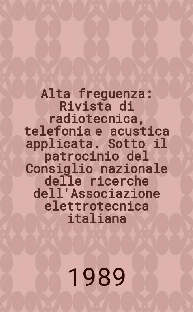 Alta freguenza : Rivista di radiotecnica, telefonia e acustica applicata. Sotto il patrocinio del Consiglio nazionale delle ricerche dell'Associazione elettrotecnica italiana, della Societ&agrave; italiana di fisica. Vol.58, №5/6 : (Spec. issue on the sirio program in the tenth year of satellite life)