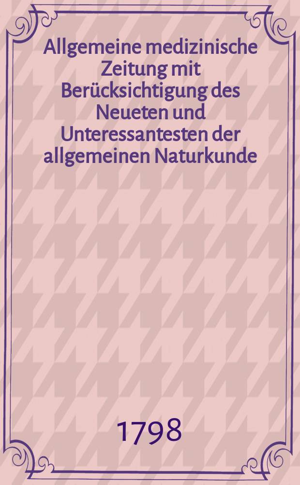 Allgemeine medizinische Zeitung mit Berücksichtigung des Neueten und Unteressantesten der allgemeinen Naturkunde : Als Fortsetzung der Allgemeine medizinischen Annalen des neun zehnten Jahrhunderts. Auf das Jahr..