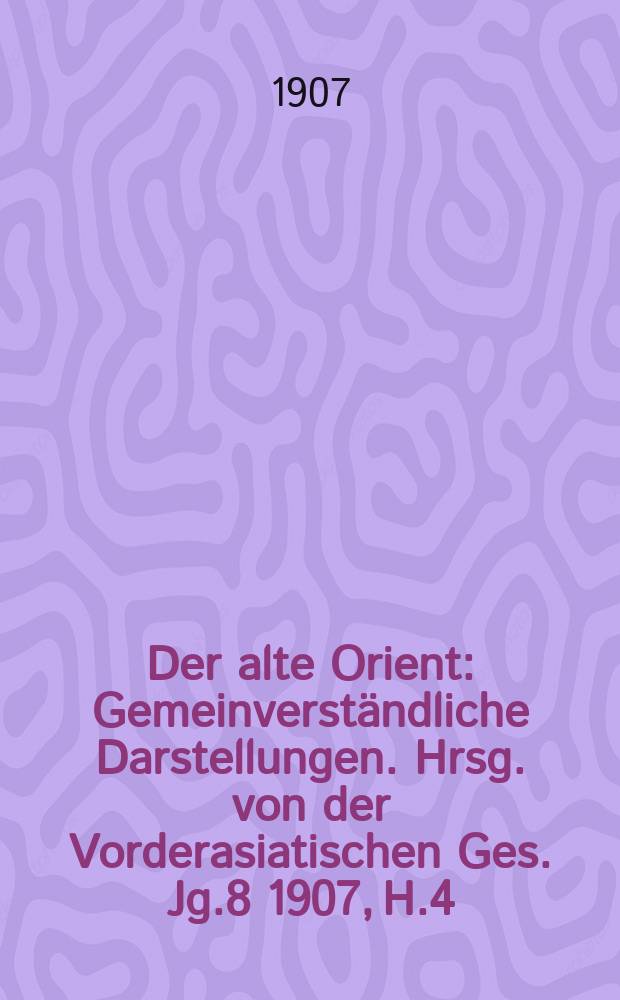 Der alte Orient : Gemeinverständliche Darstellungen. Hrsg. von der Vorderasiatischen Ges. Jg.8 1907, H.4 : Forschungsreisen in Süd-Arabien bis zum Auftreten Eduard Glasers
