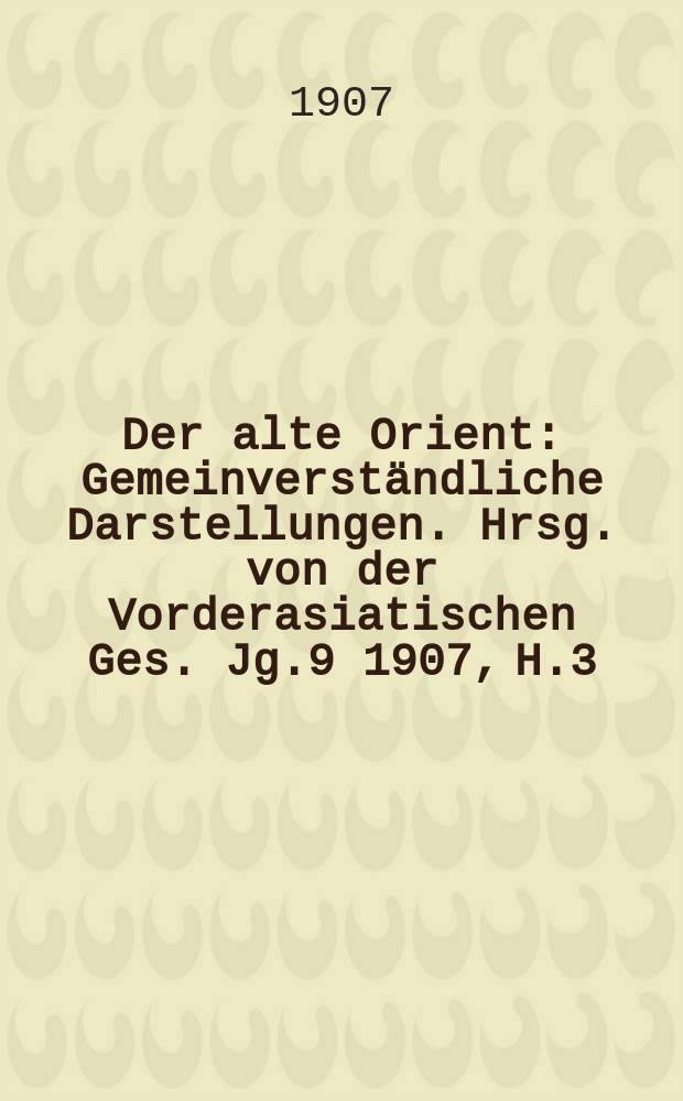 Der alte Orient : Gemeinverständliche Darstellungen. Hrsg. von der Vorderasiatischen Ges. Jg.9 1907, H.3/4 : Der Zagros und sein Völker