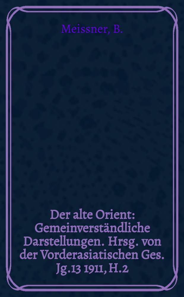 Der alte Orient : Gemeinverständliche Darstellungen. Hrsg. von der Vorderasiatischen Ges. Jg.13 1911, H.2 : Assyrische Jagden