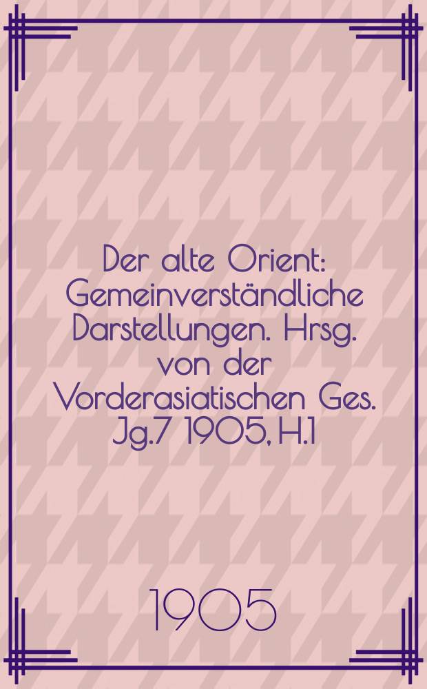 Der alte Orient : Gemeinverst&auml;ndliche Darstellungen. Hrsg. von der Vorderasiatischen Ges. Jg.7 1905, H.1 : Aus dem altbabylonischen Recht