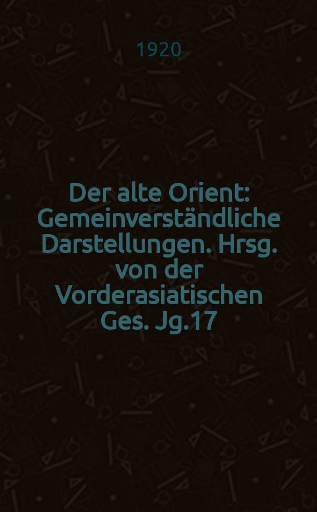 Der alte Orient : Gemeinverständliche Darstellungen. Hrsg. von der Vorderasiatischen Ges. Jg.17/18 1920, Bd.1 : Altorientalische Siegelbilder