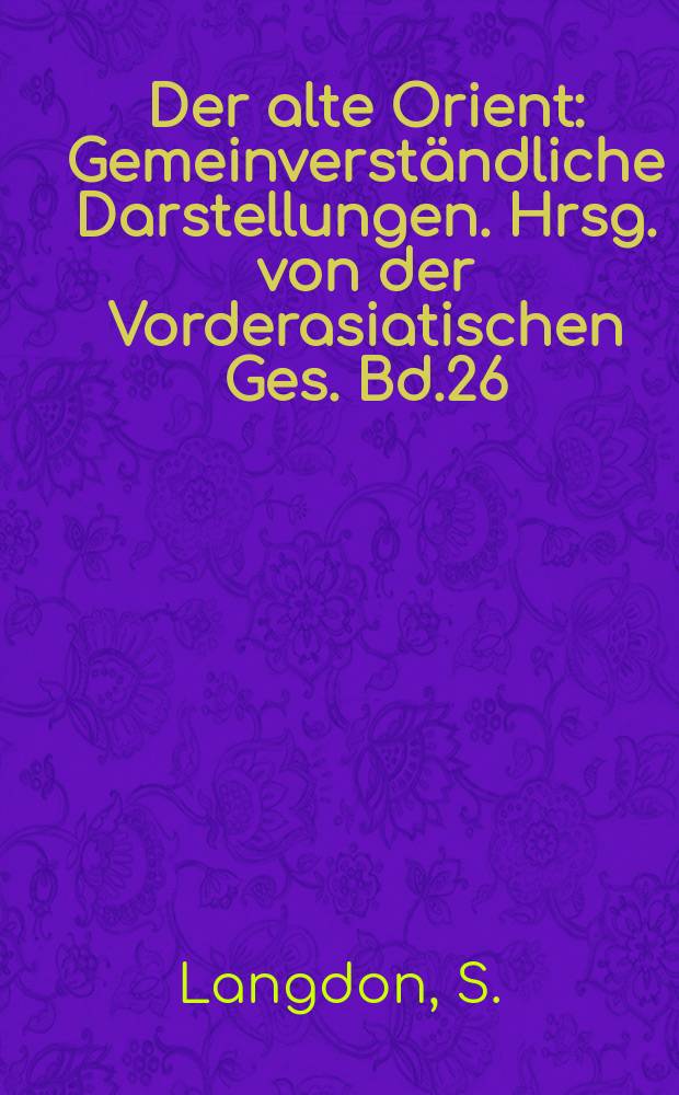 Der alte Orient : Gemeinverständliche Darstellungen. Hrsg. von der Vorderasiatischen Ges. Bd.26 : Ausgrabungen in Babylonien seit 1918