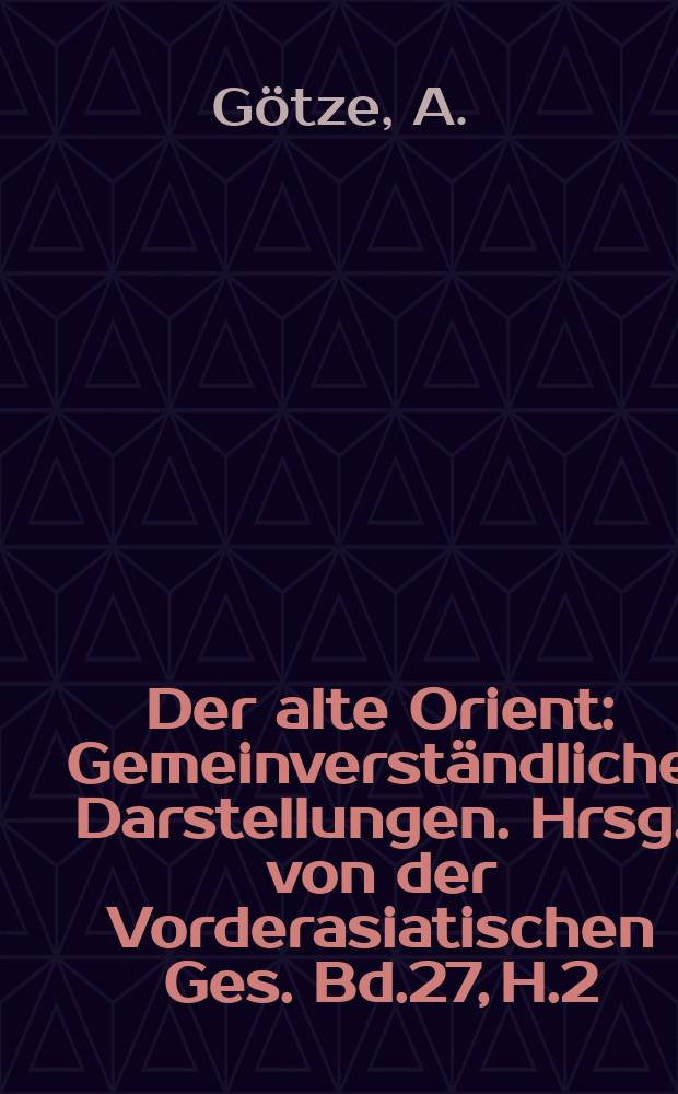 Der alte Orient : Gemeinverständliche Darstellungen. Hrsg. von der Vorderasiatischen Ges. Bd.27, H.2 : Das Hethiter Reich