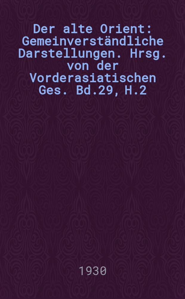 Der alte Orient : Gemeinverständliche Darstellungen. Hrsg. von der Vorderasiatischen Ges. Bd.29, H.2 : Der babylonische Turm