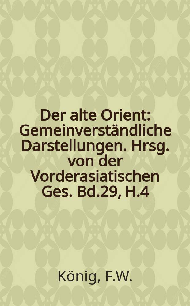 Der alte Orient : Gemeinverständliche Darstellungen. Hrsg. von der Vorderasiatischen Ges. Bd.29, H.4 : Geschichte Elams