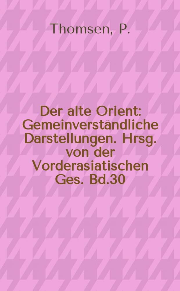 Der alte Orient : Gemeinverständliche Darstellungen. Hrsg. von der Vorderasiatischen Ges. Bd.30 : Palästina und seine Kultur in fünf Jahrtausenden...