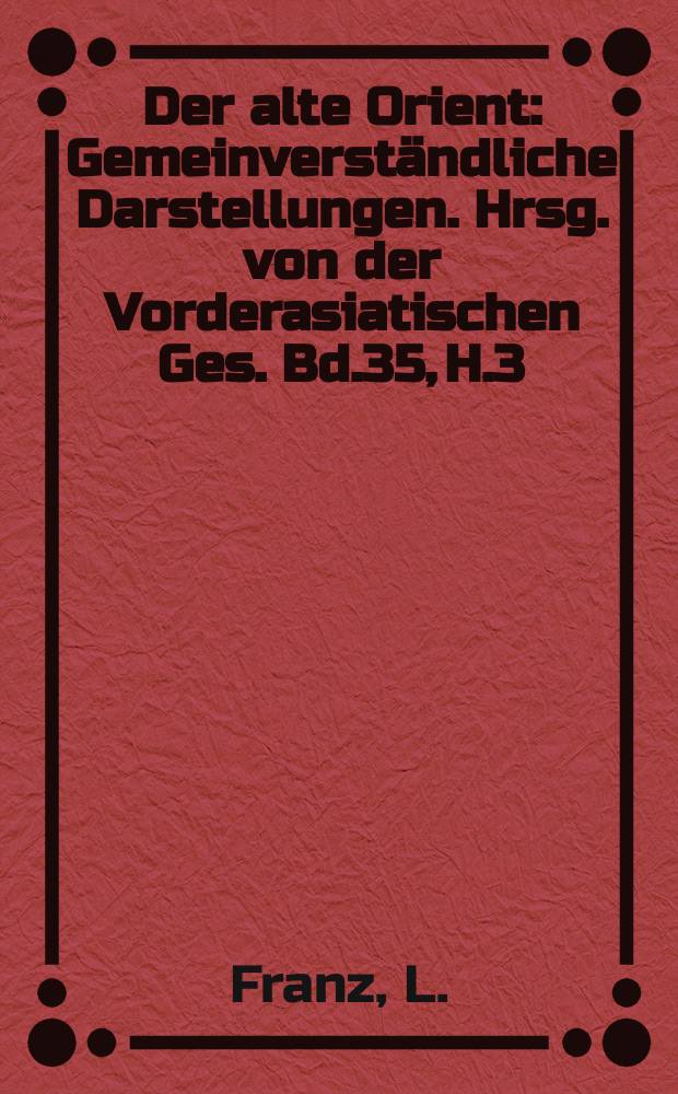 Der alte Orient : Gemeinverständliche Darstellungen. Hrsg. von der Vorderasiatischen Ges. Bd.35, H.3 : Die Muttergöttin im Vorderen Orient...