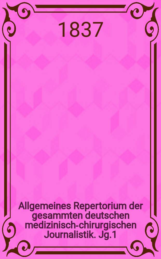 Allgemeines Repertorium der gesammten deutschen medizinisch-chirurgischen Journalistik. Jg.1(11) 1837, H.2