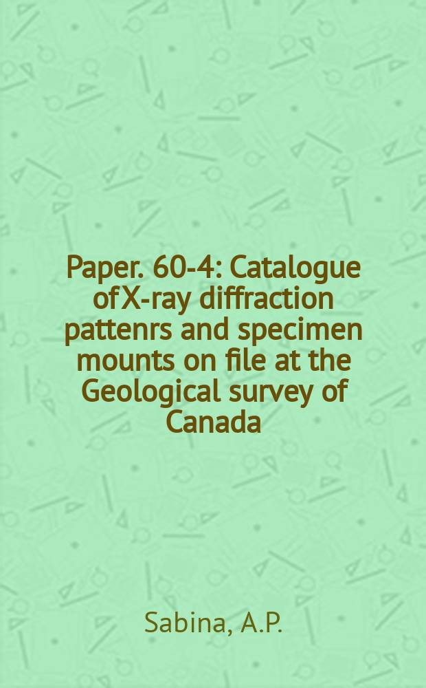 Paper. 60-4 : Catalogue of X-ray diffraction pattenrs and specimen mounts on file at the Geological survey of Canada