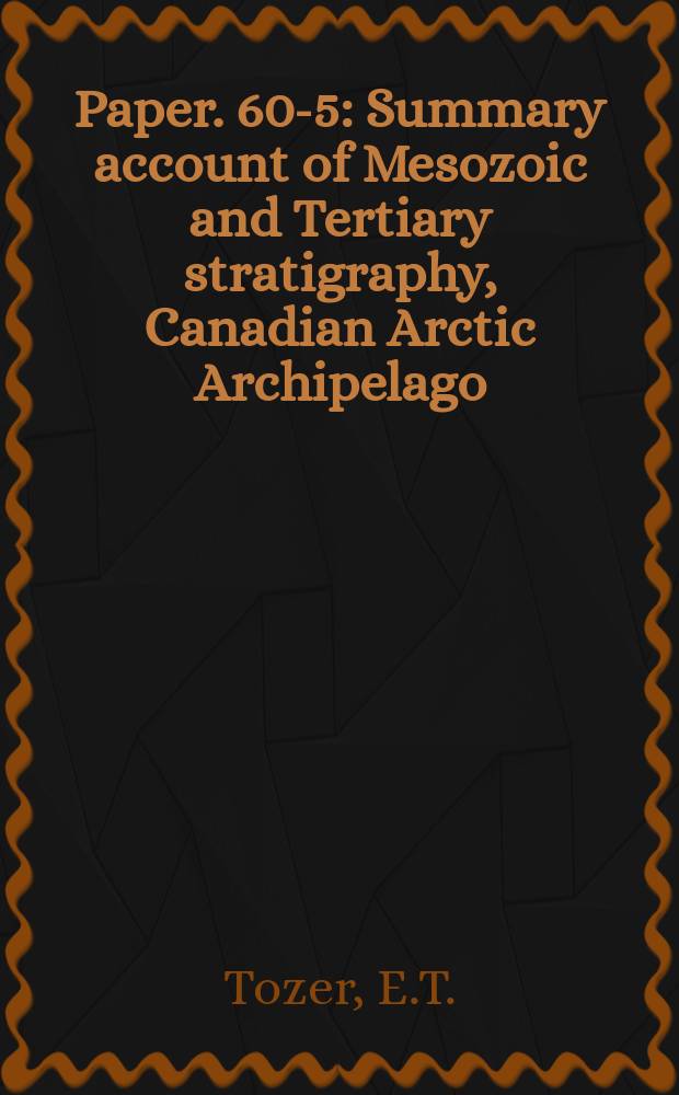Paper. 60-5 : Summary account of Mesozoic and Tertiary stratigraphy, Canadian Arctic Archipelago