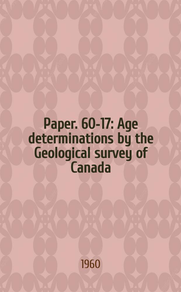 Paper. 60-17 : Age determinations by the Geological survey of Canada