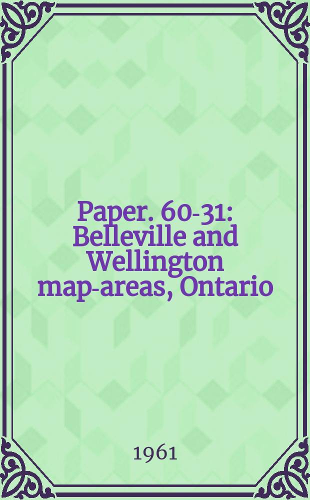 Paper. 60-31 : Belleville and Wellington map-areas, Ontario