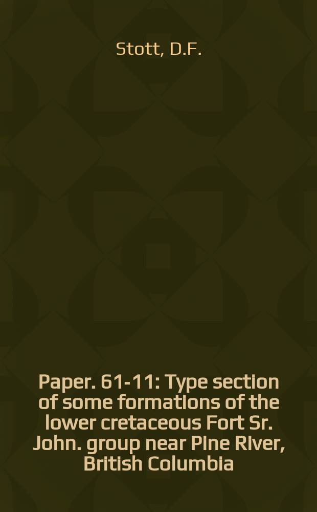 Paper. 61-11 : Type section of some formations of the lower cretaceous Fort Sr. John. group near Pine River, British Columbia