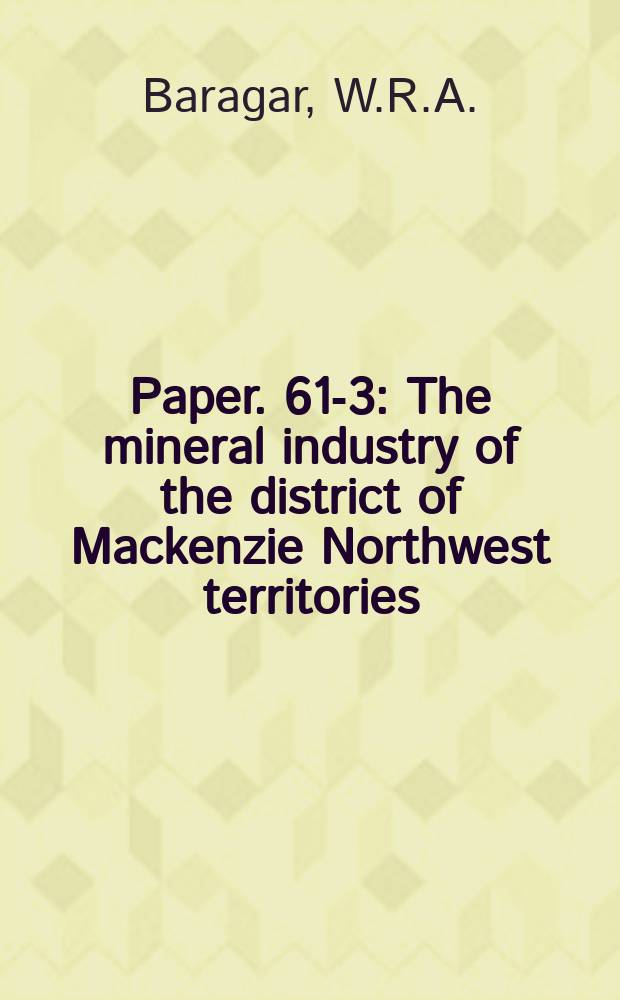 Paper. 61-3 : The mineral industry of the district of Mackenzie Northwest territories