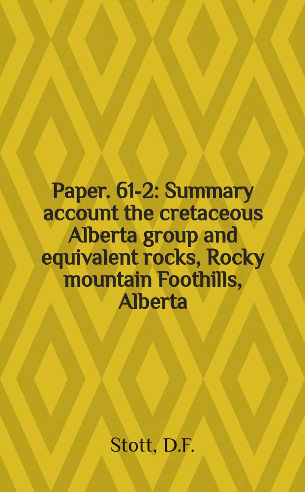 Paper. 61-2 : Summary account the cretaceous Alberta group and equivalent rocks, Rocky mountain Foothills, Alberta
