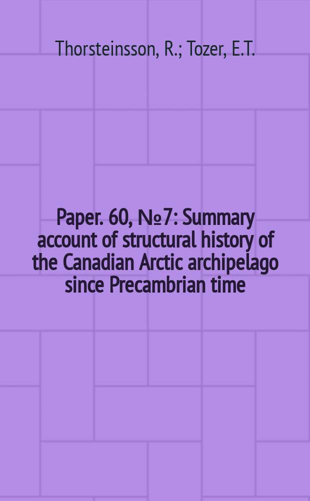 Paper. 60, №7 : Summary account of structural history of the Canadian Arctic archipelago since Precambrian time